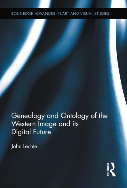 Genealogy and Ontology of the Western Image and Its Digital Future by Lechte, John