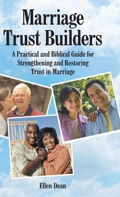 Marriage Trust Builders: A Practical and Biblical Guide for Strengthening and Restoring Trust in Marriage by Dean, Ellen
