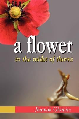 A Flower in the Midst of Thorns: Autobiographical Essays by Jhamak Ghimire by Ghimire, Jhamak