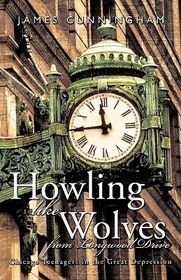 Howling Like Wolves from Longwood Drive: Chicago Teenagers in the Great Depression by James Cunningham, Cunningham
