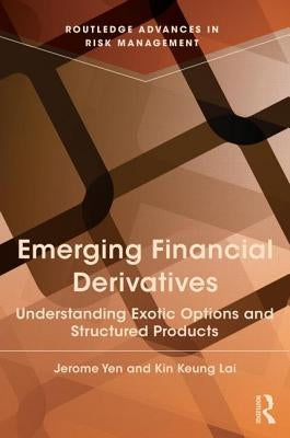 Emerging Financial Derivatives: Understanding Exotic Options and Structured Products by Yen, Jerome