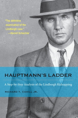 Hauptmann's Ladder: A Step-By-Step Analysis of the Lindbergh Kidnapping by Cahill Jr.