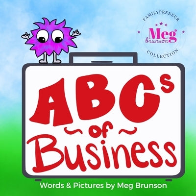 ABCs of Business: You're Never Too Young To Be An Entrepreneur by Brunson, Meg