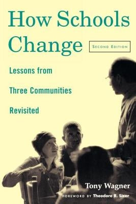 How Schools Change: Lessons from Three Communities Revisited by Wagner, Tony