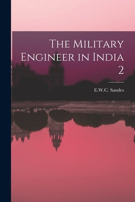 The Military Engineer in India 2 by E W C Sandes