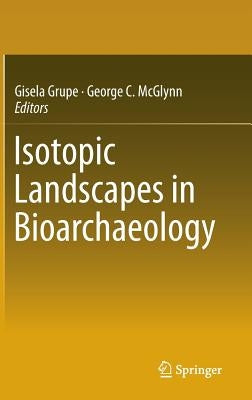 Isotopic Landscapes in Bioarchaeology by Grupe, Gisela