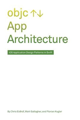 App Architecture: iOS Application Design Patterns in Swift by Gallagher, Matt