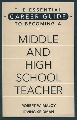 The Essential Career Guide to Becoming a Middle and High School Teacher by Maloy, Robert W.