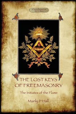 The Lost Keys of Freemasonry, and The Initiates of the Flame by Hall, Manly Palmer