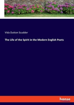 The Life of the Spirit in the Modern English Poets by Scudder, Vida Dutton