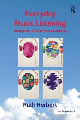 Everyday Music Listening: Absorption, Dissociation and Trancing by Herbert, Ruth