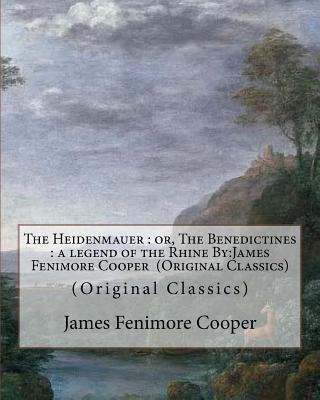 The Heidenmauer: or, The Benedictines: a legend of the Rhine By: James Fenimore Cooper (Original Classics) by Cooper, James Fenimore
