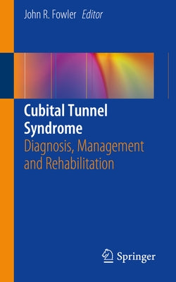 Cubital Tunnel Syndrome: Diagnosis, Management and Rehabilitation by Fowler, John R.