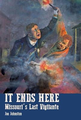 It Ends Here: The Last Missouri Vigilante by Johnston, Joe
