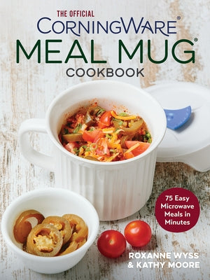 The Official Corningware Meal Mug Cookbook: 75 Easy Microwave Meals in Minutes by Wyss, Roxanne