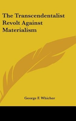 The Transcendentalist Revolt Against Materialism by Whicher, George F.