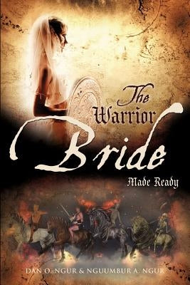 The Warrior Bride Made Ready by Ngur, Dan O.