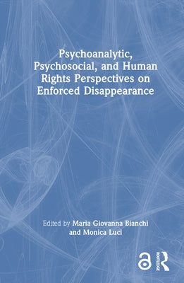 Psychoanalytic, Psychosocial, and Human Rights Perspectives on Enforced Disappearance by Bianchi, Maria Giovanna