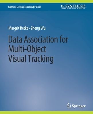 Data Association for Multi-Object Visual Tracking by Betke, Margrit