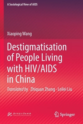 Destigmatisation of People Living with Hiv/AIDS in China by Wang, Xiaoping