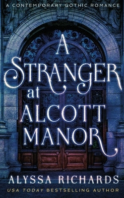 A Stranger in Alcott Manor: A Contemporary Gothic Romance Novel: (The Alcott Manor Trilogy, Book 3) by Richards, Alyssa