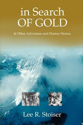 in Search OF GOLD: & Other Adventure and Humor Stories by Stoiser, Lee R.