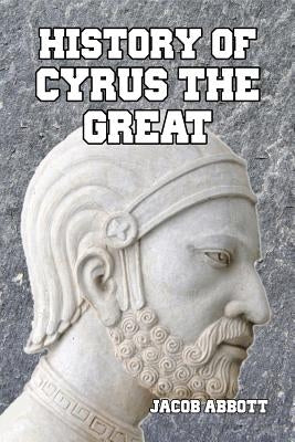 History of Cyrus the Great by Abbott, Jacob