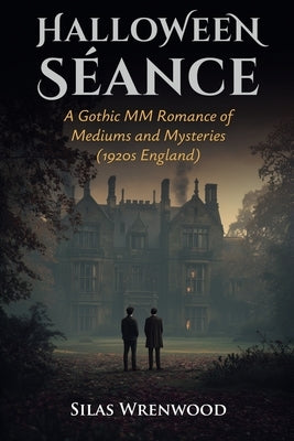Halloween Séance - A Gothic MM Romance of Mediums and Mysteries (1920s England) by Wrenwood, Silas