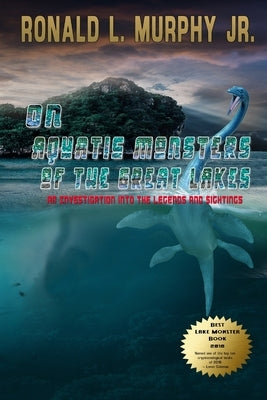 On Aquatic Monsters of the Great Lakes: An Investigation into the Legends and Sightings of Unknown Animals by Murphy Jr, Ronald L.