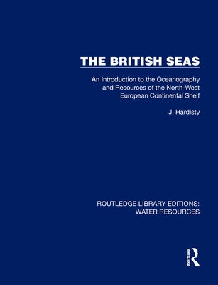 The British Seas: An Introduction to the Oceanography and Resources of the North-West European Continental Shelf by Hardisty, Jack
