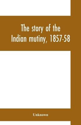 The story of the Indian mutiny, 1857-58 by Unknown