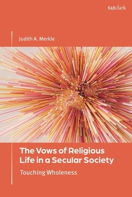The Vows of Religious Life in a Secular Society: Touching Wholeness by Merkle, Judith A.