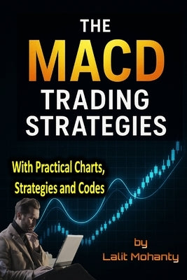 The MACD Trading Strategies: With Practical Charts, Strategies and Codes by Mohanty, Lalit Prasad