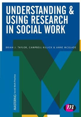 Understanding and Using Research in Social Work by Taylor, Brian J.