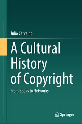 A Cultural History of Copyright: From Books to Networks by Carvalho, Julio