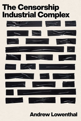 The Censorship-Industrial Complex by Lowenthal, Andrew