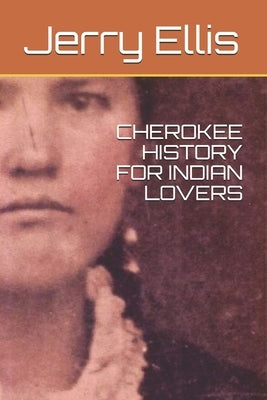 Cherokee History for Indian Lovers by Ellis, Jerry