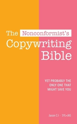 The nonconformist's Copywriting Bible: Yet probably the only one that might save you by Cj, Jason