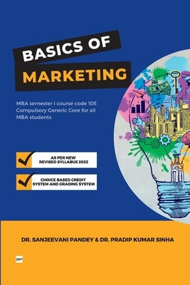 Basics of Marketing For MBA semester 1, Course code 105 Compulsory Generic Core for all MBA students by Pandey, Sanjeevani