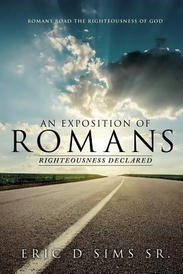 An Exposition of Romans by Sims, Eric D., Sr.