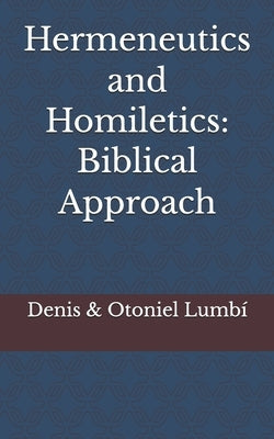 Hermeneutics and Homiletics: Biblical Approach by Lumbí, Otoniel