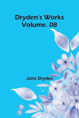 Dryden's Works Vol. 08 by Dryden, John