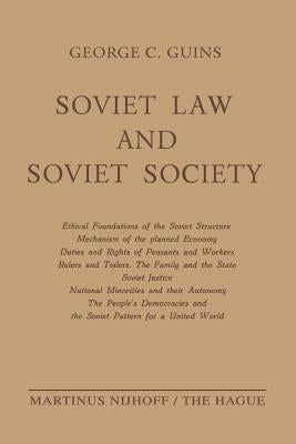 Soviet Law and Soviet Society: Ethical Foundations of the Soviet Structure. Mechanism of the Planned Economy. Duties and Rights of Peasants and Worke by Guins, George C.