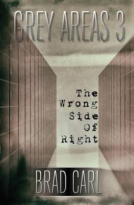 Grey Areas 3: The Wrong Side of Right by Carl, Brad