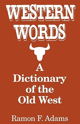 Western Words: A Dictionary of the Old West by Adams, Ramon