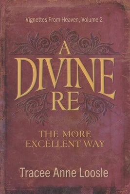 A Divine Re: The More Excellent Way by Loosle, Tracee Anne