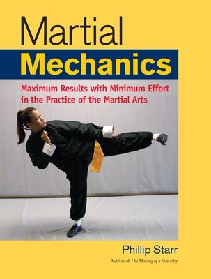 Martial Mechanics: Maximum Results with Minimum Effort in the Practice of the Martial Arts by Starr, Phillip
