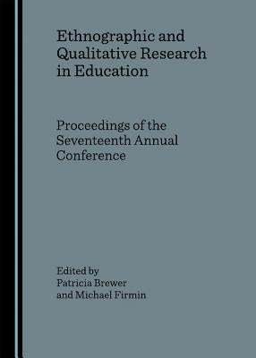 Ethnographic and Qualitative Research in Education: Proceedings of the Seventeenth Annual Conference by Brewer, Patricia