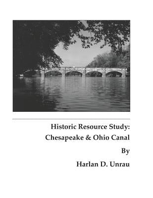 Historic Resource Study: Chesapeake and Ohio Canal by Unrau, Harlan D.