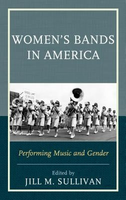 Women's Bands in America: Performing Music and Gender by Sullivan, Jill M.